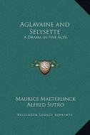 Aglavaine and Selysette: A Drama in Five Acts di Maurice Maeterlinck edito da Kessinger Publishing