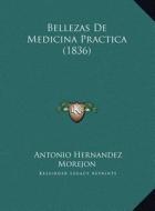 Bellezas de Medicina Practica (1836) di Antonio Hernandez Morejon edito da Kessinger Publishing