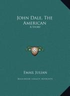 John Dale, the American: A Story di Email Julian edito da Kessinger Publishing