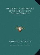 Philosophy and Practice of Chiropractic in Special Diseases di George S. Blodgett edito da Kessinger Publishing