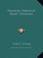 Freedom Through Right Thinking di Lewis C. Strang edito da Kessinger Publishing