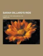 Sarah Dillard\'s Ride; A Story Of The Carolinas In 1780 di James Otis edito da Theclassics.us