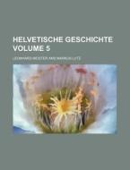 Helvetische Geschichte Volume 5 di Leonhard Meister edito da Rarebooksclub.com