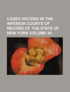 Cases Decided in the Inferior Courts of Record of the State of New York Volume 44 di Books Group edito da Rarebooksclub.com