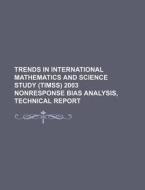 Trends In International Mathematics And Science Study (timss) 2003 Nonresponse Bias Analysis, Technical Report di U. S. Government, Jean Hardouin edito da General Books Llc