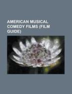 American Musical Comedy Films (film Guide): What's Opera, Doc?, Everyone Says I Love You, The Hollywood Revue Of 1929, Duck Soup, Top Hat di Source Wikipedia edito da Books Llc, Wiki Series