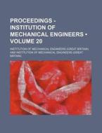 Proceedings - Institution Of Mechanical Engineers (volume 20) di Institution Of Mechanical Engineers edito da General Books Llc