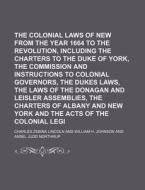 The Colonial Laws Of New York From The Year 1664 To The Revolution, Including The Charters To The Duke Of York, The Commission And Instructions To Col di Charles Zebina Lincoln edito da General Books Llc