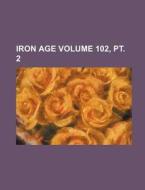 Iron Age Volume 102, PT. 2 di Books Group, Anonymous edito da Rarebooksclub.com