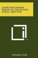 Labor and Farmer Parties in the United States, 1828-1928 di Nathan Fine edito da Literary Licensing, LLC