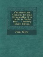 L'Assistance Aux Vieillards, Infirmes Et Incurables Et La Loi Du 14 Juillet 1905 ... di Jean Juery edito da Nabu Press