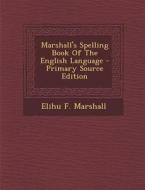 Marshall's Spelling Book of the English Language - Primary Source Edition di Elihu F. Marshall edito da Nabu Press