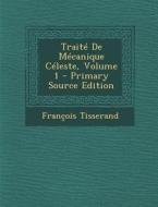 Traite de Mecanique Celeste, Volume 1 di Francois Tisserand edito da Nabu Press