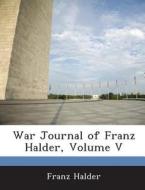 War Journal Of Franz Halder, Volume V di Franz Halder edito da Bibliogov