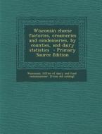 Wisconsin Cheese Factories, Creameries and Condenseries, by Counties, and Dairy Statistics - Primary Source Edition edito da Nabu Press