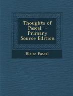 Thoughts of Pascal - Primary Source Edition di Blaise Pascal edito da Nabu Press
