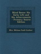 Blind Boone: His Early Life and His Achievements di Mrs Melissa Fuell-Guther edito da Nabu Press