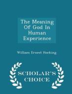 The Meaning Of God In Human Experience - Scholar's Choice Edition di William Ernest Hocking edito da Scholar's Choice