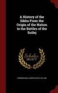 A History Of The Sikhs From The Origin Of The Nation To The Battles Of The Sutlej edito da Andesite Press