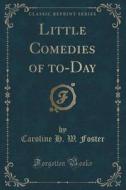 Little Comedies Of To-day (classic Reprint) di Caroline H W Foster edito da Forgotten Books