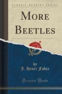 More Beetles (classic Reprint) di J Henri Fabre edito da Forgotten Books