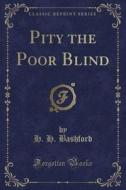 Pity The Poor Blind (classic Reprint) di H H Bashford edito da Forgotten Books