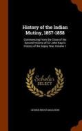 History Of The Indian Mutiny, 1857-1858 di George Bruce Malleson edito da Arkose Press