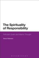 The Spirituality of Responsibility: Fethullah Gulen and Islamic Thought di Simon Robinson edito da BLOOMSBURY 3PL