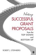 Writing Successful Grant Proposals from the Top Down and Bottom Up di Robert J. Sternberg edito da SAGE Publications, Inc