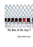 The Boss of the Lazy Y di Charles Alden Seltzer edito da BiblioLife