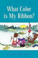 What Color Is My Ribbon? di Carole McCaskill edito da Xlibris Corporation