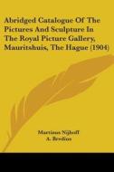 Abridged Catalogue of the Pictures and Sculpture in the Royal Picture Gallery, Mauritshuis, the Hague (1904) di Martinus Nijhoff edito da Kessinger Publishing