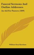 Funeral Sermons and Outline Addresses: An Aid for Pastors (1899) edito da Kessinger Publishing