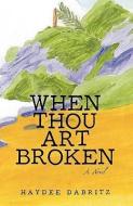 When Thou Art Broken di Dabritz Haydee Dabritz, Haydee Dabritz edito da AUTHORHOUSE