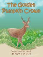 The Golden Pumpkin Crown di Mary V. Marchi edito da AuthorHouse