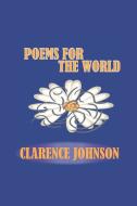 Poems for the World di Clarence Johnson edito da AuthorHouse