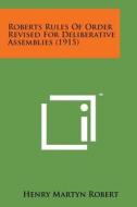 Roberts Rules of Order Revised for Deliberative Assemblies (1915) di Henry Martyn Robert edito da Literary Licensing, LLC