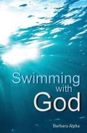 Swimming with God di Barbara Alpha edito da XULON PR