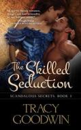 The Skilled Seduction: Scandalous Secrets, Book 3 di Tracy Goodwin edito da Createspace