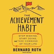 The Achievement Habit: Stop Wishing, Start Doing, and Take Command of Your Life di Bernard Roth edito da HarperCollins (Blackstone)