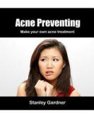 Acne Preventing: Natural Acne Solutions di Stanley Gardner edito da Createspace