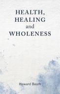 Health, Healing, and Wholeness di Howard Booth edito da AUGSBURG FORTRESS PUBL