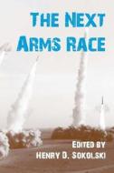 The Next Arms Race di Henry D. Sokolski edito da Createspace