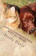 Animal Communication with All Species: A Comprehensive Guide to Learning di Holly Davis edito da Createspace