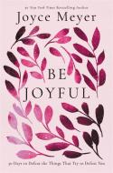 Be Joyful: 50 Days to Defeat the Things That Try to Defeat You di Joyce Meyer edito da FAITHWORDS