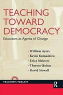 Teaching Toward Democracy di William Ayers, Kevin Kumashiro, Erica Meiners, Therese M. Quinn, David Stovall edito da Taylor & Francis Ltd