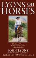 Lyons on Horses: John Lyons' Proven Conditioned-Response Training Program di John Lyons edito da SKYHORSE PUB