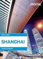 Moon Spotlight Shanghai di Susie Gordon edito da Avalon Travel Publishing