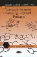Inorganic Polymers Containing -Re(CO)3L+ Pendants di Ezequiel Wolcan edito da Nova Science Publishers Inc
