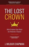 The Lost Crown: What Scripture Says About Our Rewards in Heaven di J. Wilbur Chapman edito da ANEKO PR